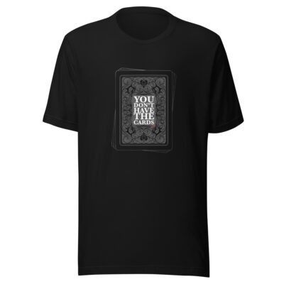 You Don’t Have the Cards T-Shirt